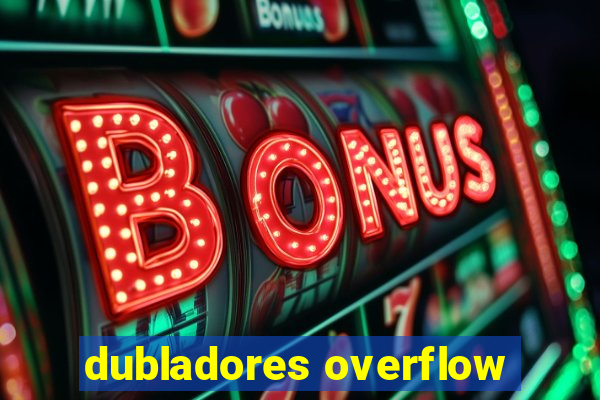 dubladores overflow